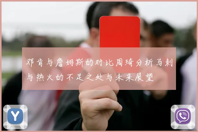 邓肯与詹姆斯的对比周琦分析马刺与热火的不足之处与未来展望