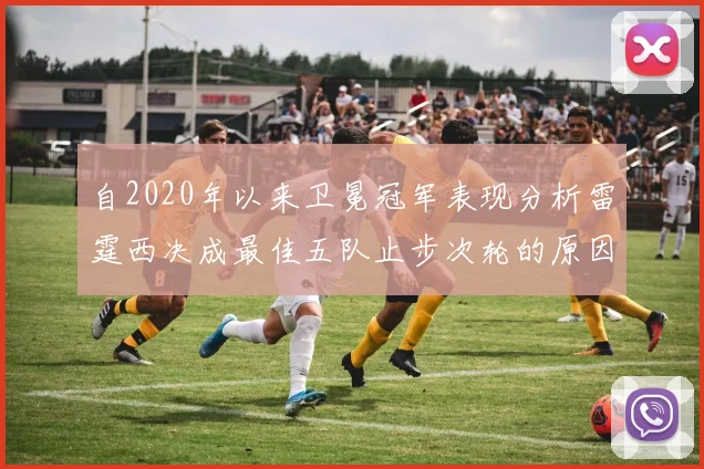 自2020年以来卫冕冠军表现分析雷霆西决成最佳五队止步次轮的原因探讨